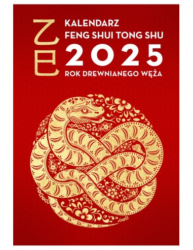 KALENDARZ FENG SHUI TONG SHU 2025. ROK DREWNIANEGO WĘŻA