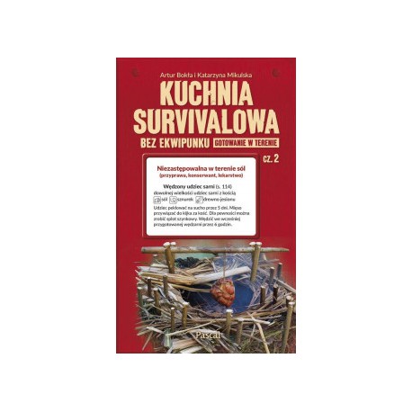 KUCHNIA SURVIVALOWA BEZ EKWIPUNKU. GOTOWANIE W TERENIE CZĘŚĆ 2. KATARZYNA MIKULSKA, ARTUR BOKŁA - PASCAL